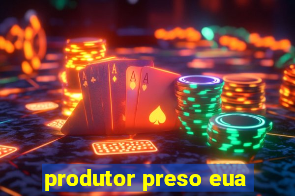 produtor preso eua